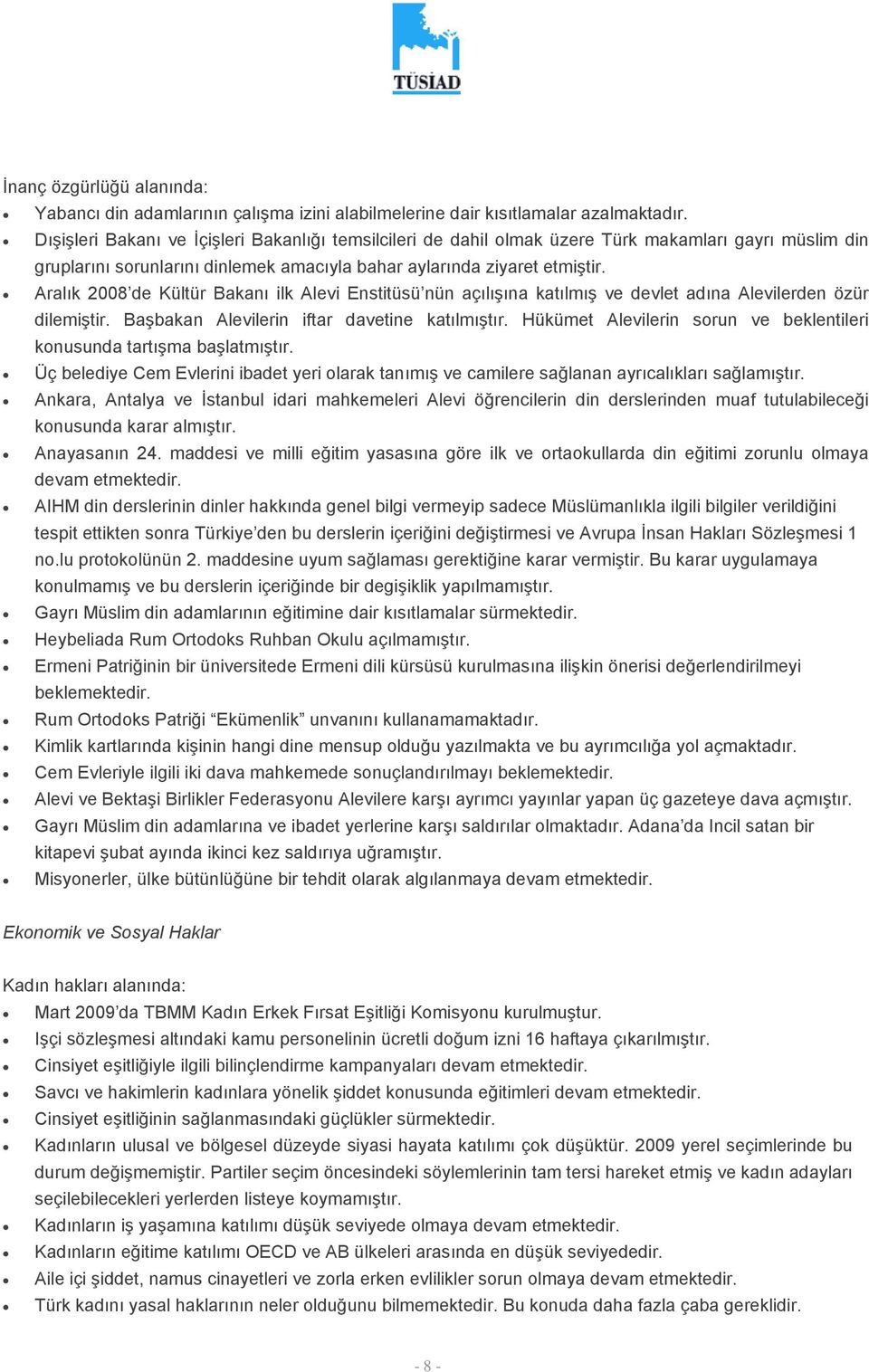 Aralık 2008 de Kültür Bakanı ilk Alevi Enstitüsü nün açılışına katılmış ve devlet adına Alevilerden özür dilemiştir. Başbakan Alevilerin iftar davetine katılmıştır.