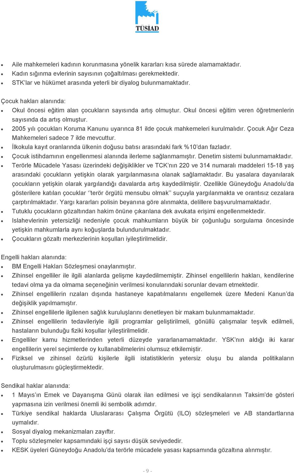 Okul öncesi eğitim veren öğretmenlerin sayısında da artış olmuştur. 2005 yılı çocukları Koruma Kanunu uyarınca 81 ilde çocuk mahkemeleri kurulmalıdır.