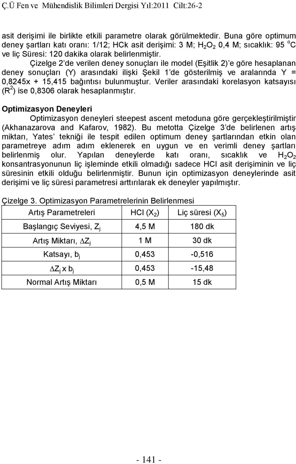 Çizelge 2 de verilen deney sonuçları ile model (Eşitlik 2) e göre hesaplanan deney sonuçları (Y) arasındaki ilişki Şekil 1 de gösterilmiş ve aralarında Y = 0,8245x + 15,415 bağıntısı bulunmuştur.