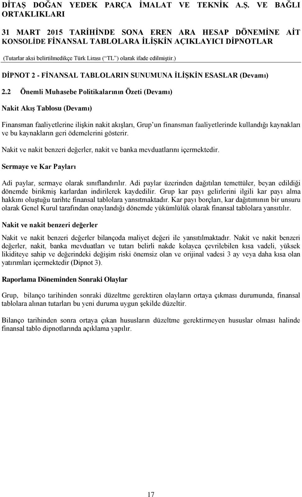 geri ödemelerini gösterir. Nakit ve nakit benzeri değerler, nakit ve banka mevduatlarını içermektedir. Sermaye ve Kar Payları Adi paylar, sermaye olarak sınıflandırılır.