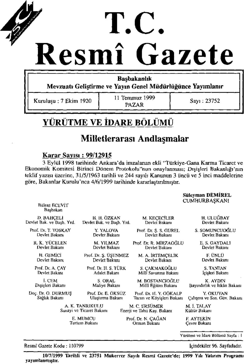 üzerine, 31/5/1963 tarihli ve 244 sayılı Kanunun 3 üncü ve 5 inci maddelerine göre, Bakanlar Kurulu'nca 4/6/1999 tarihinde kararlaştırılmıştır. Bülent ECEVİT Başbakan Süleyman DEMİREL CUMHURBAŞKANI D.