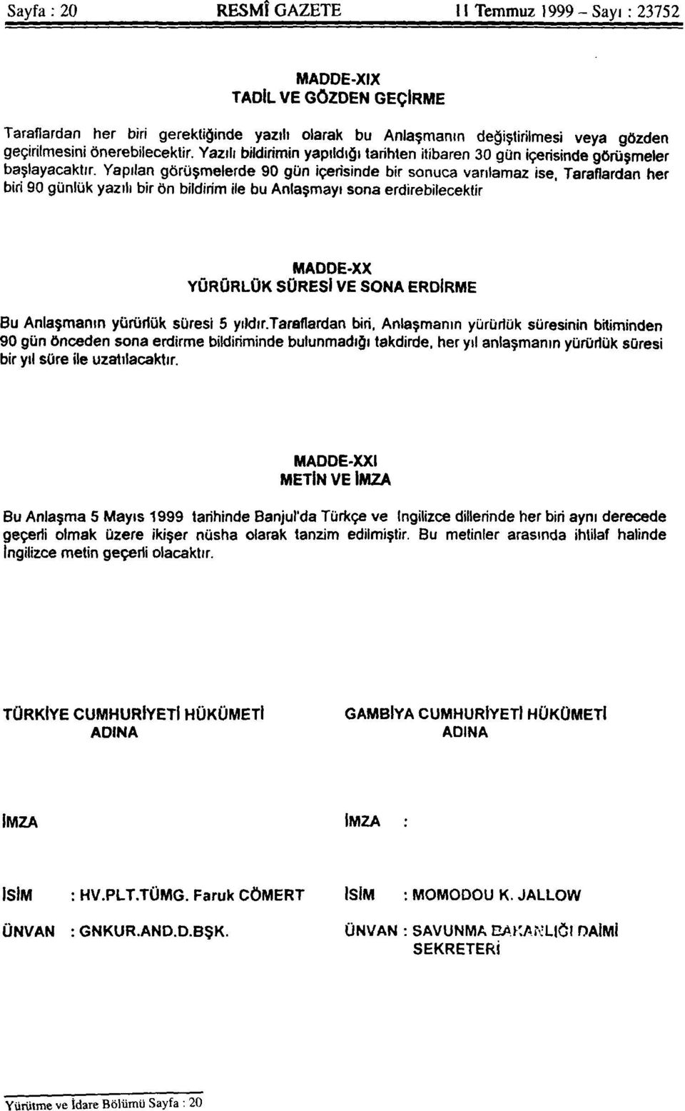 Yapılan görüşmelerde 90 gün içerisinde bir sonuca varılamaz ise, Taraflardan her biri 90 günlük yazılı bir ön bildirim ile bu Anlaşmayı sona erdirebilecektir MADDE-XX YÜRÜRLÜK SÜRESİ VE SONA ERDİRME