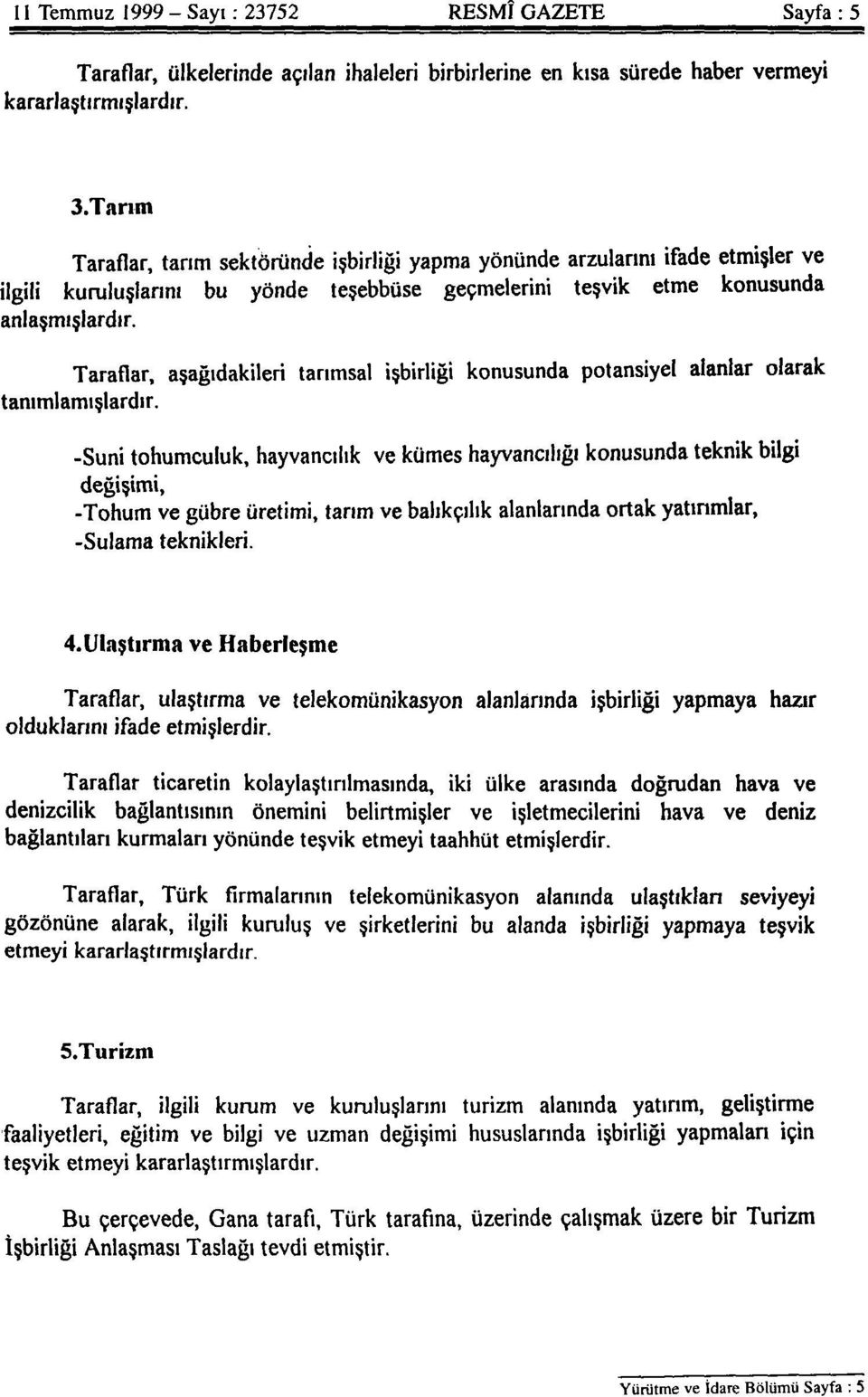 Taraflar, aşağıdakileri tarımsal işbirliği konusunda potansiyel alanlar olarak tanımlamışlardır.