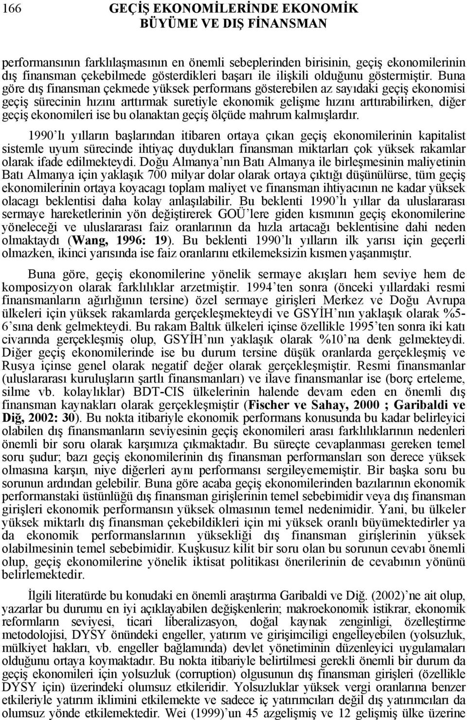 Buna göre dış finansman çekmede yüksek performans gösterebilen az sayıdaki geçiş ekonomisi geçiş sürecinin hızını arttırmak suretiyle ekonomik gelişme hızını arttırabilirken, diğer geçiş ekonomileri