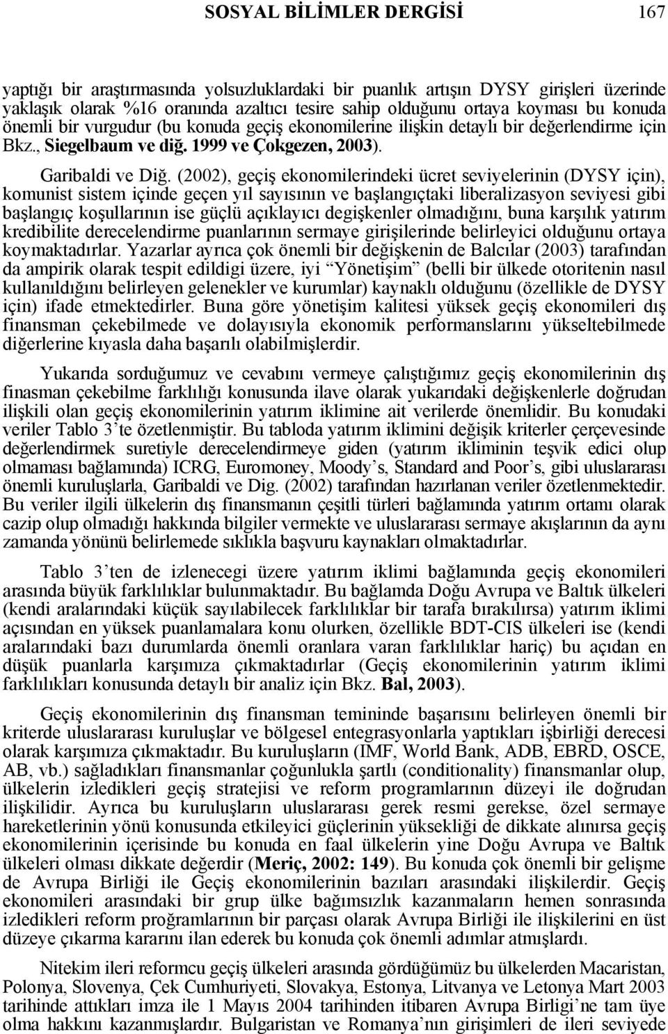 (2002), geçiş ekonomilerindeki ücret seviyelerinin (DYSY için), komunist sistem içinde geçen yıl sayısının ve başlangıçtaki liberalizasyon seviyesi gibi başlangıç koşullarının ise güçlü açıklayıcı