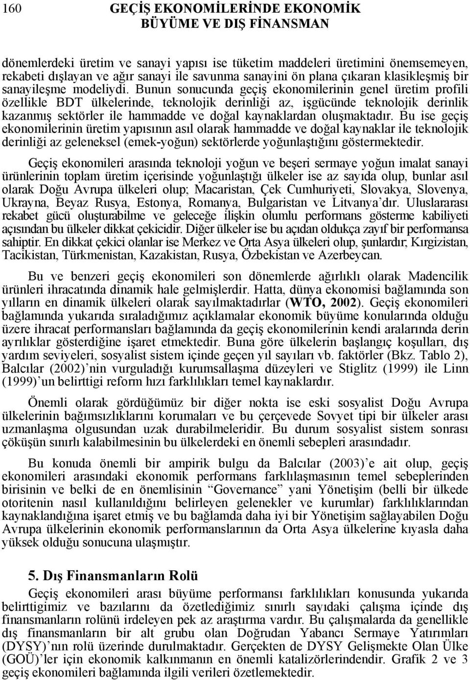 Bunun sonucunda geçiş ekonomilerinin genel üretim profili özellikle BDT ülkelerinde, teknolojik derinliği az, işgücünde teknolojik derinlik kazanmış sektörler ile hammadde ve doğal kaynaklardan