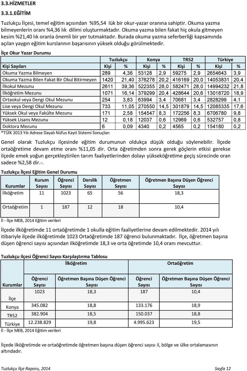 Burada okuma yazma seferberliği kapsamında açılan yaygın eğitim kurslarının başarısının yüksek olduğu görülmektedir.