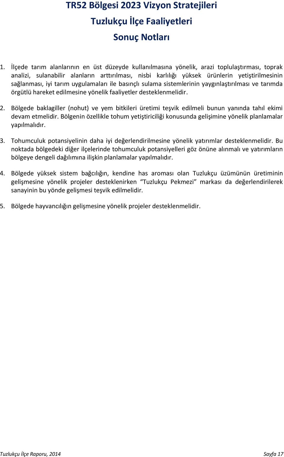 sağlanması, iyi tarım uygulamaları ile basınçlı sulama sistemlerinin yaygınlaştırılması ve tarımda örgütlü hareket edilmesine yönelik faaliyetler desteklenmelidir. 2.