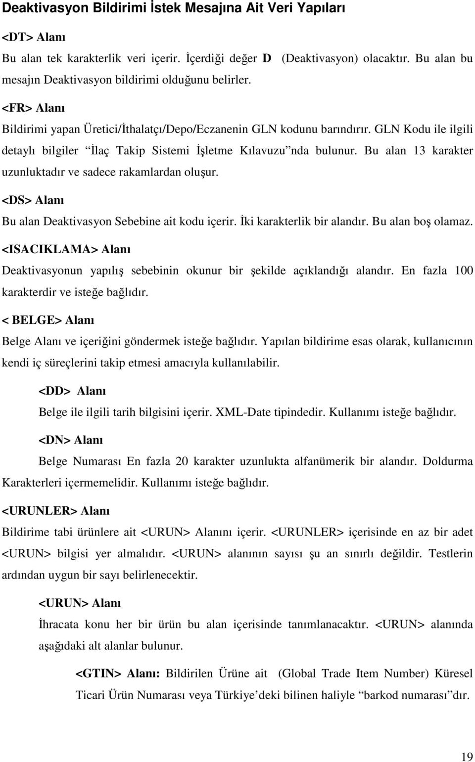 GLN Kodu ile ilgili detaylı bilgiler Đlaç Takip Sistemi Đşletme Kılavuzu nda bulunur. Bu alan 13 karakter uzunluktadır ve sadece rakamlardan oluşur.