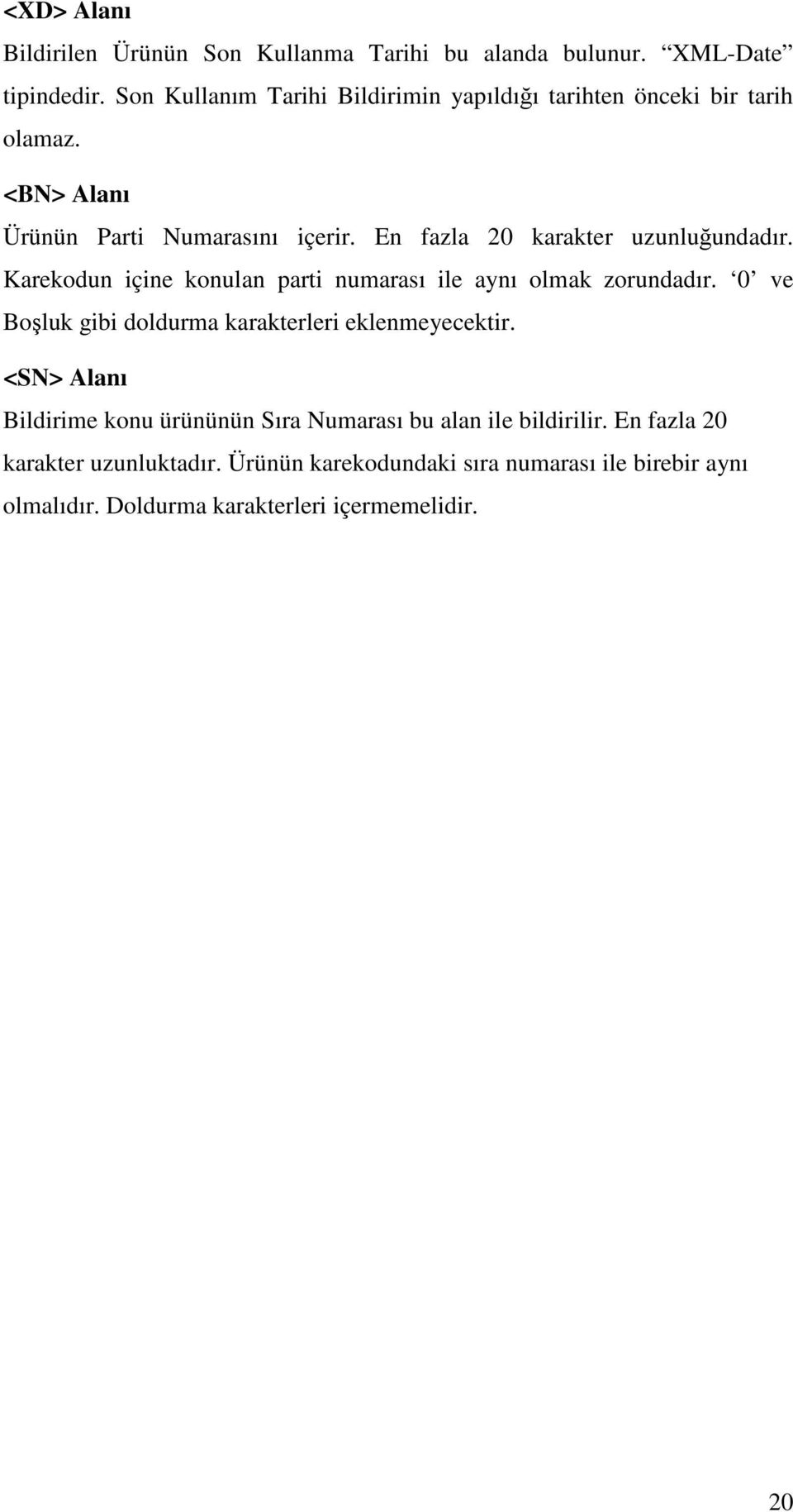 En fazla 20 karakter uzunluğundadır. Karekodun içine konulan parti numarası ile aynı olmak zorundadır.