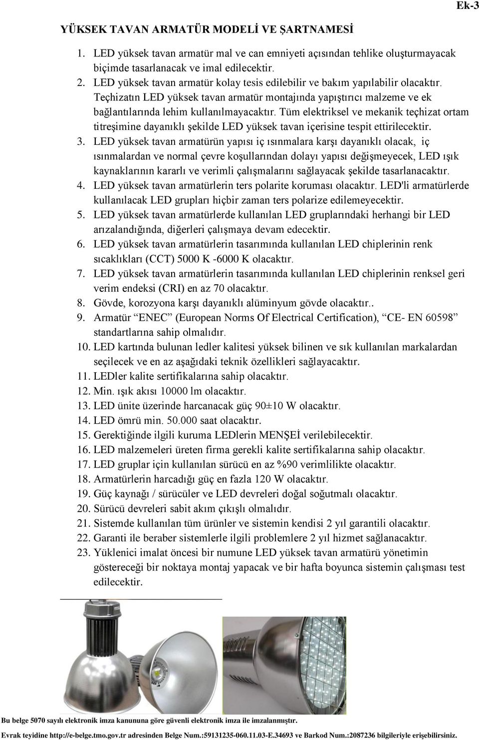 Tüm elektriksel ve mekanik teçhizat ortam titreşimine dayanıklı şekilde LED yüksek tavan içerisine tespit ettirilecektir. 3.