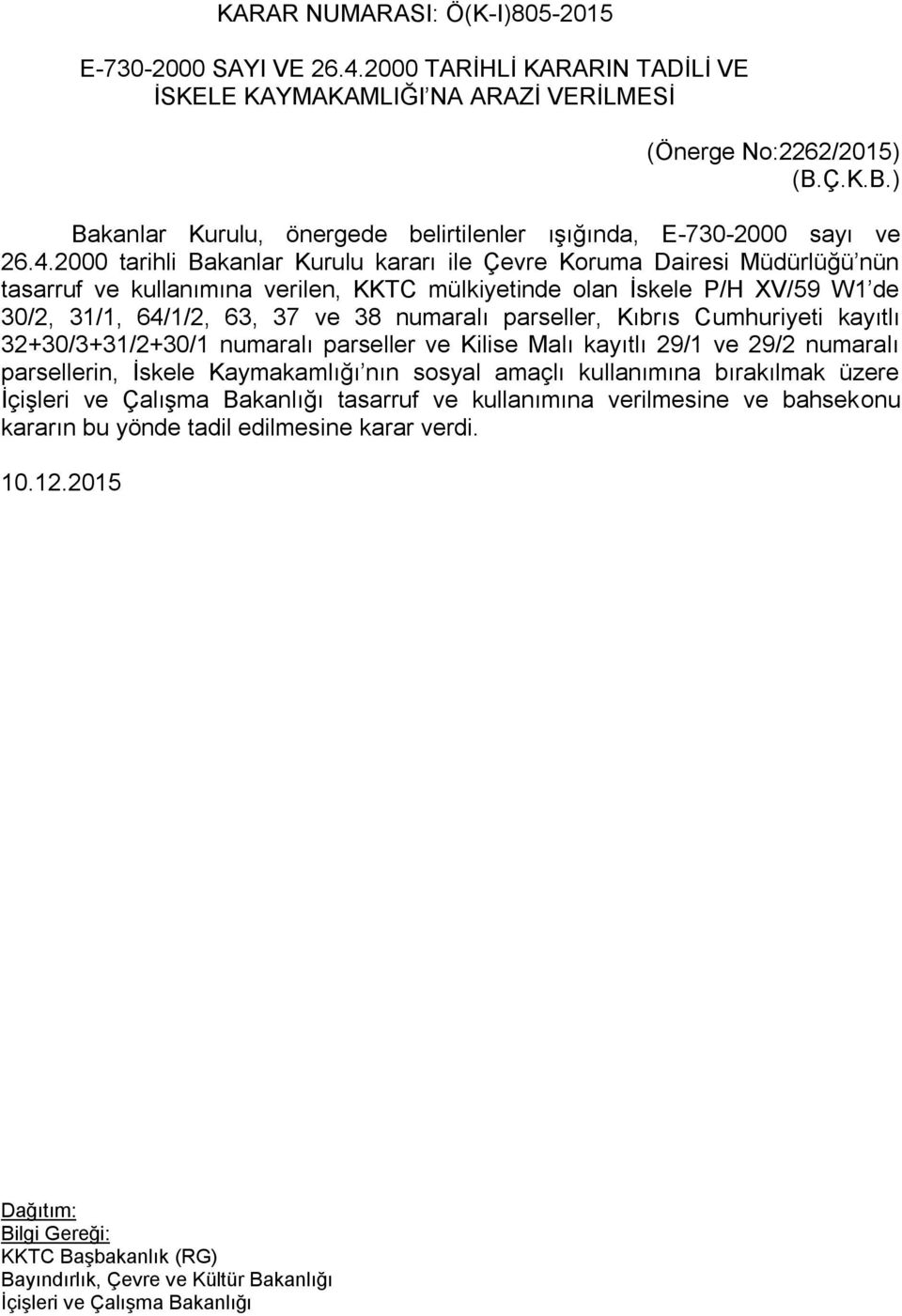 2000 tarihli Bakanlar Kurulu kararı ile Çevre Koruma Dairesi Müdürlüğü nün tasarruf ve kullanımına verilen, KKTC mülkiyetinde olan İskele P/H XV/59 W1 de 30/2, 31/1, 64/1/2, 63, 37 ve 38 numaralı