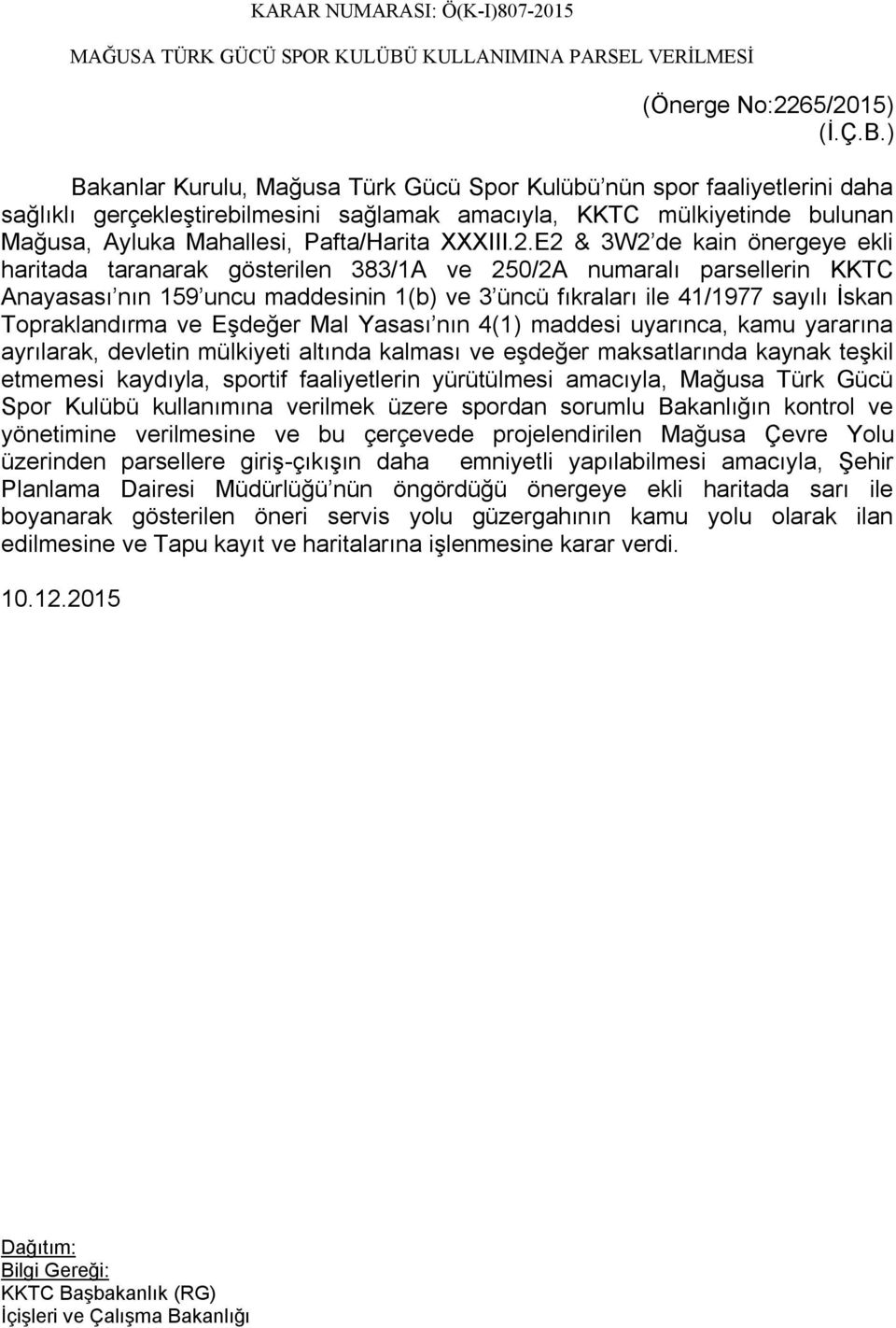 ) Bakanlar Kurulu, Mağusa Türk Gücü Spor Kulübü nün spor faaliyetlerini daha sağlıklı gerçekleştirebilmesini sağlamak amacıyla, KKTC mülkiyetinde bulunan Mağusa, Ayluka Mahallesi, Pafta/Harita XXXIII.