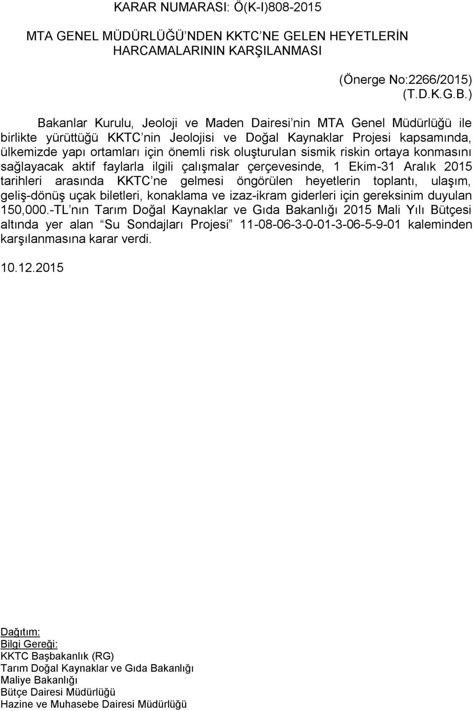 oluşturulan sismik riskin ortaya konmasını sağlayacak aktif faylarla ilgili çalışmalar çerçevesinde, 1 Ekim-31 Aralık 2015 tarihleri arasında KKTC ne gelmesi öngörülen heyetlerin toplantı, ulaşım,