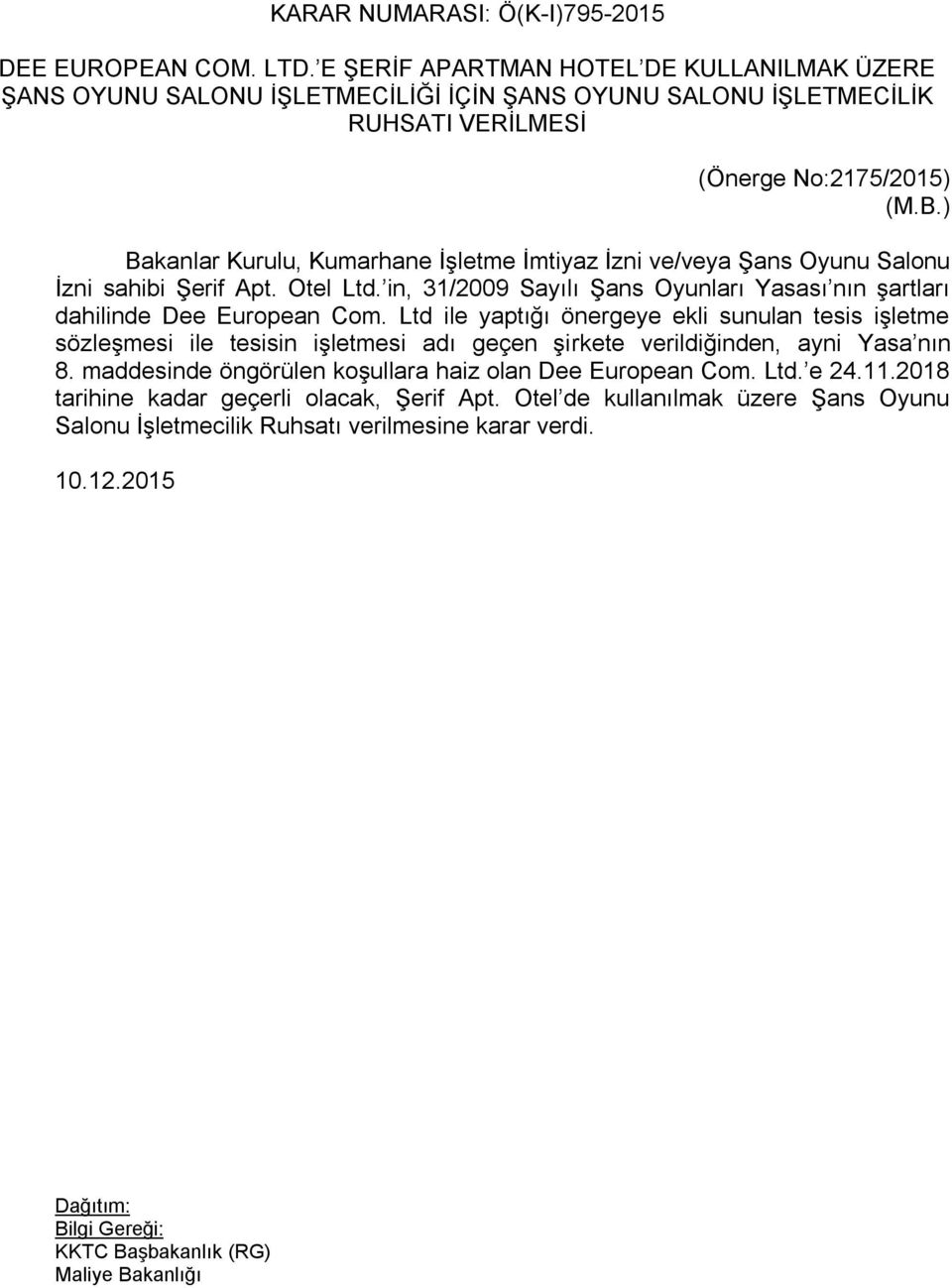 ) Bakanlar Kurulu, Kumarhane İşletme İmtiyaz İzni ve/veya Şans Oyunu Salonu İzni sahibi Şerif Apt. Otel Ltd. in, 31/2009 Sayılı Şans Oyunları Yasası nın şartları dahilinde Dee European Com.