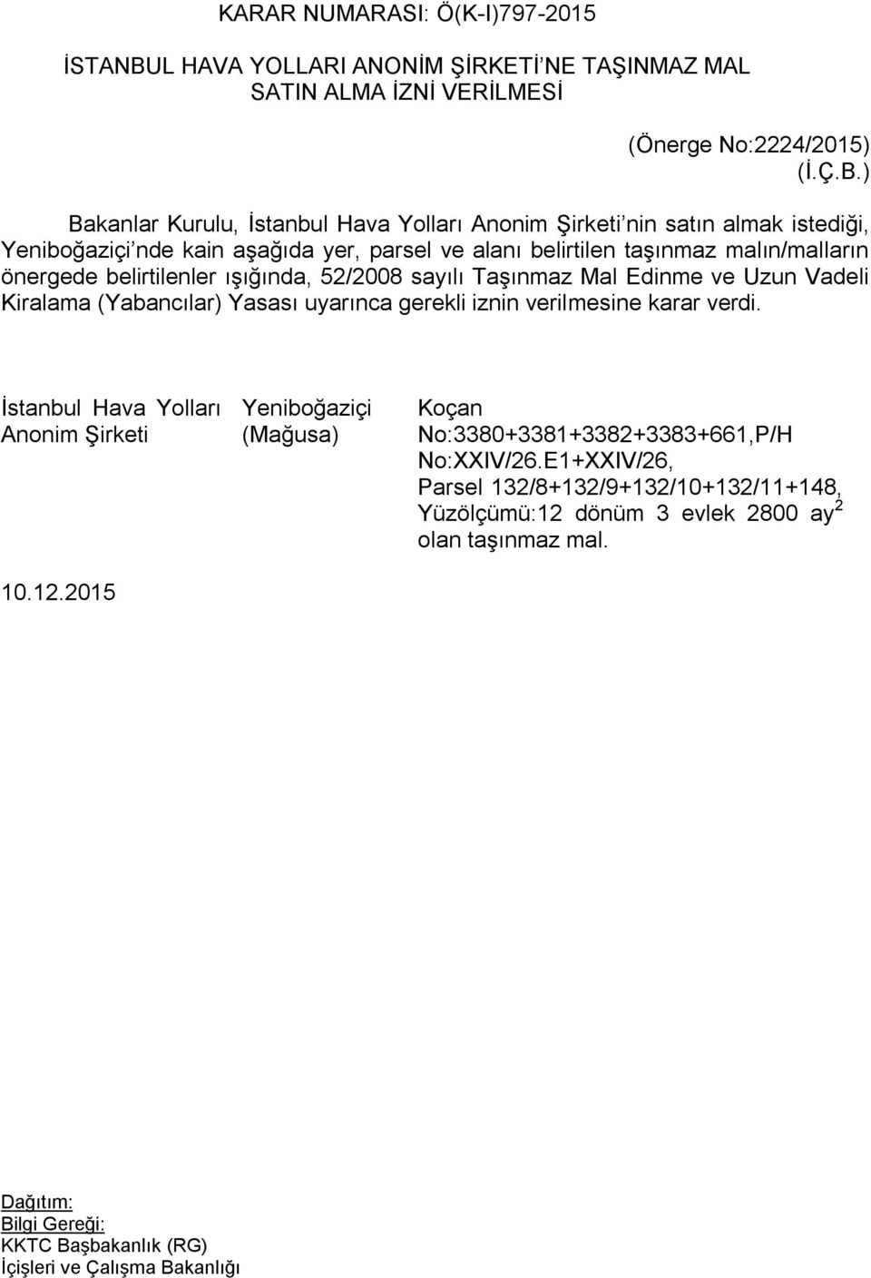 ) Bakanlar Kurulu, İstanbul Hava Yolları Anonim Şirketi nin satın almak istediği, Yeniboğaziçi nde kain aşağıda yer, parsel ve alanı belirtilen taşınmaz malın/malların önergede