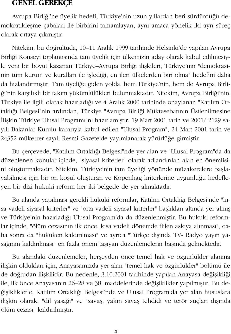 Avrupa Birli i iliflkileri, Türkiye nin "demokrasinin tüm kurum ve kurallar ile iflledi i, en ileri ülkelerden biri olma" hedefini daha da h zland rm flt r.