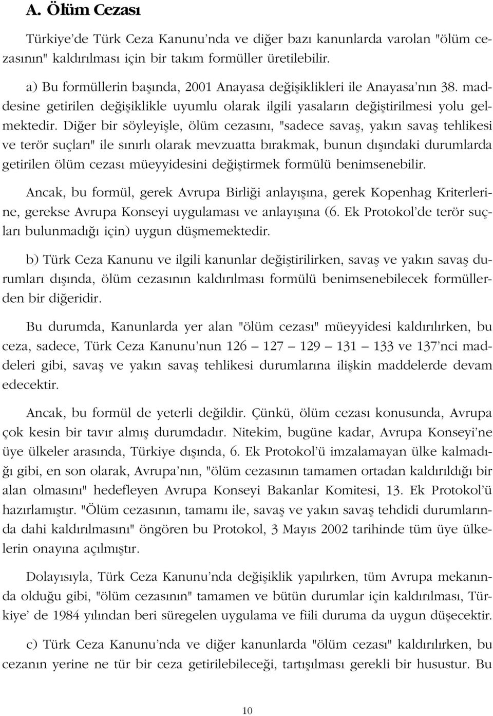 Di er bir söyleyiflle, ölüm cezas n, "sadece savafl, yak n savafl tehlikesi ve terör suçlar " ile s n rl olarak mevzuatta b rakmak, bunun d fl ndaki durumlarda getirilen ölüm cezas müeyyidesini de