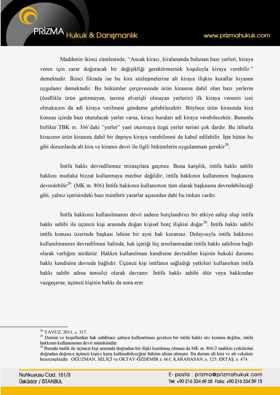 Bu hükümler çerçevesinde ürün kirasına dahil olan bazı yerlerin (özellikle ürün getirmeyen, tarıma elverişli olmayan yerlerin) ilk kiraya verenin izni olmaksızın da adi kiraya verilmesi gündeme