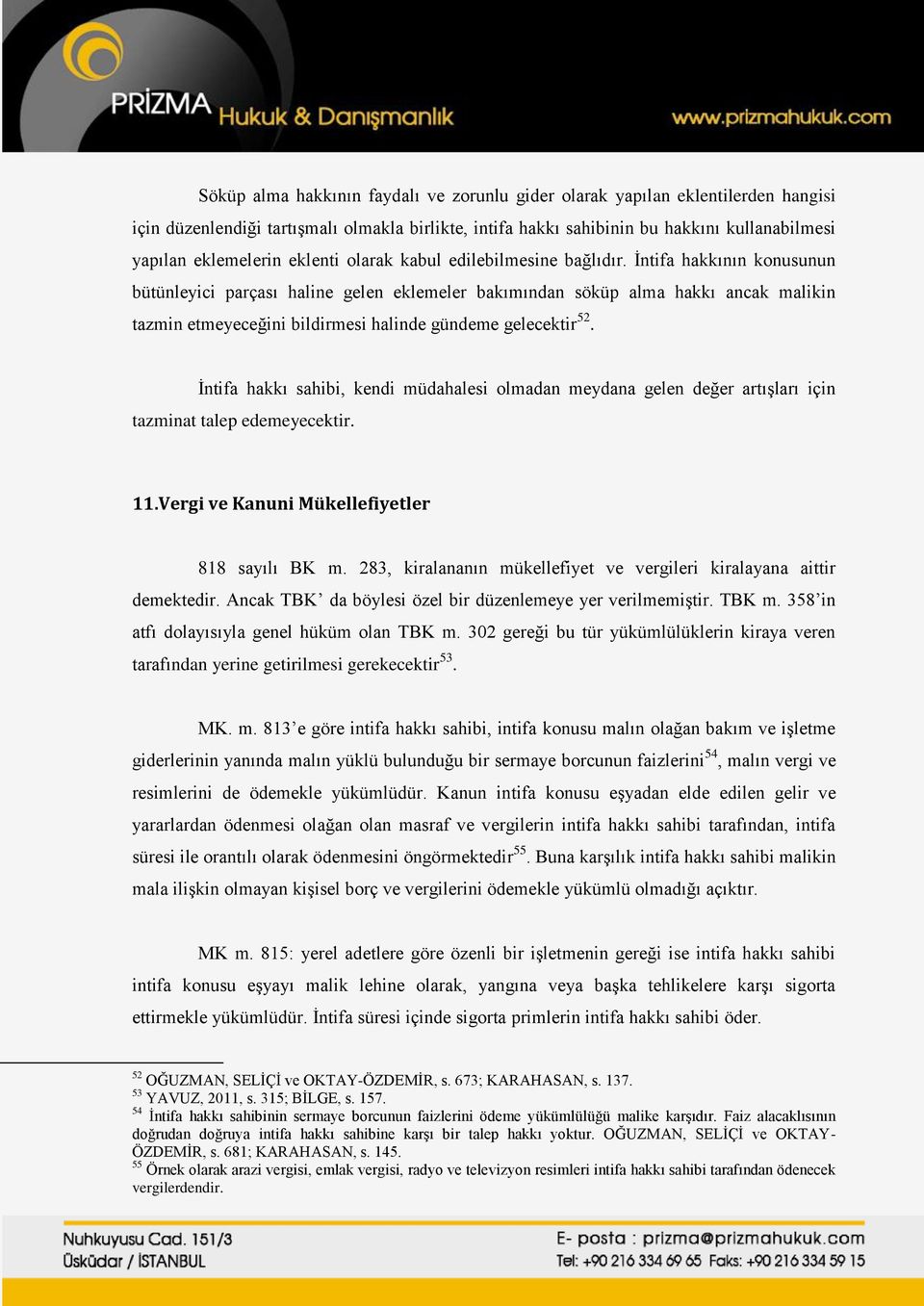 İntifa hakkının konusunun bütünleyici parçası haline gelen eklemeler bakımından söküp alma hakkı ancak malikin tazmin etmeyeceğini bildirmesi halinde gündeme gelecektir 52.