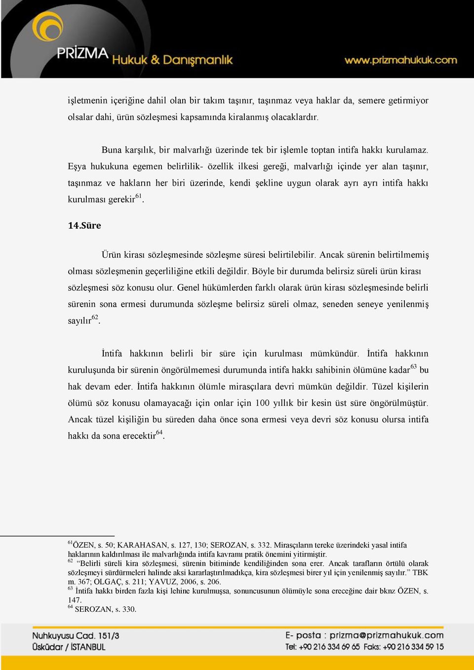 Eşya hukukuna egemen belirlilik- özellik ilkesi gereği, malvarlığı içinde yer alan taşınır, taşınmaz ve hakların her biri üzerinde, kendi şekline uygun olarak ayrı ayrı intifa hakkı kurulması gerekir