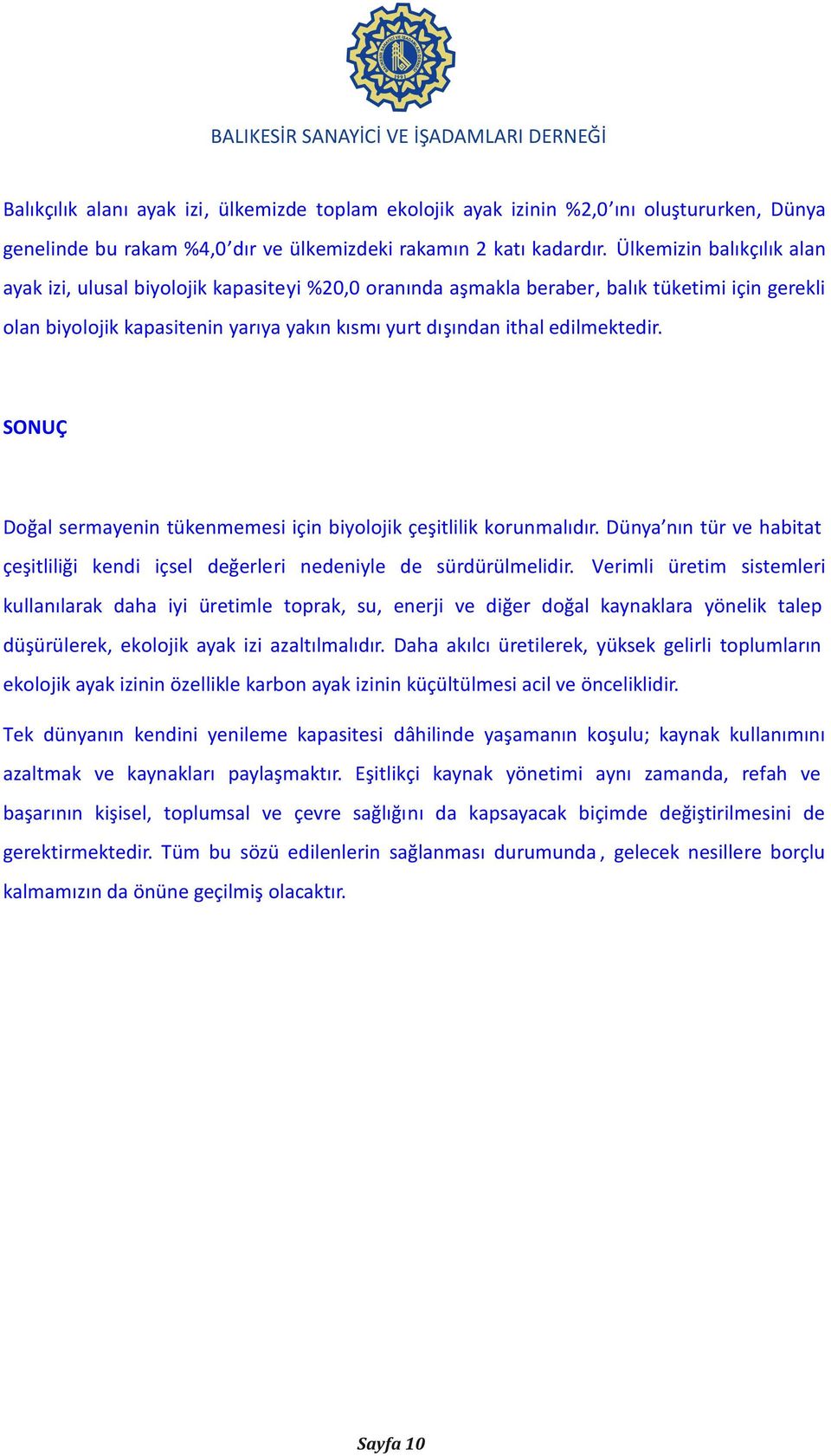 edilmektedir. SONUÇ Doğal sermayenin tükenmemesi için biyolojik çeşitlilik korunmalıdır. Dünya nın tür ve habitat çeşitliliği kendi içsel değerleri nedeniyle de sürdürülmelidir.