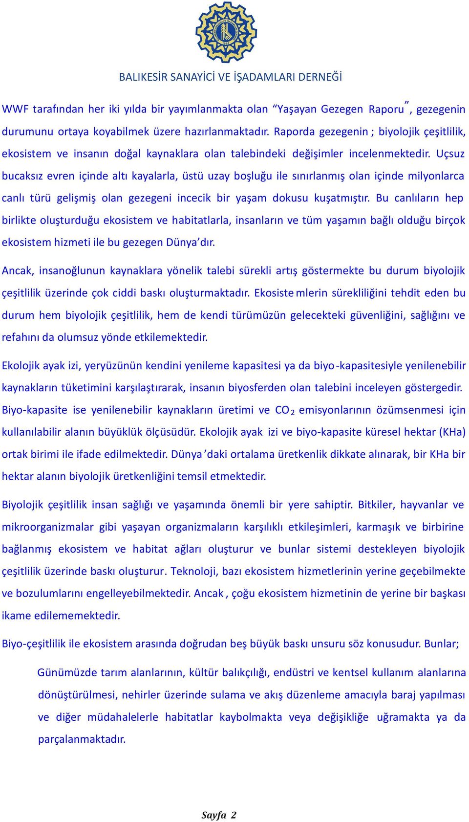 Uçsuz bucaksız evren içinde altı kayalarla, üstü uzay boşluğu ile sınırlanmış olan içinde milyonlarca canlı türü gelişmiş olan gezegeni incecik bir yaşam dokusu kuşatmıştır.