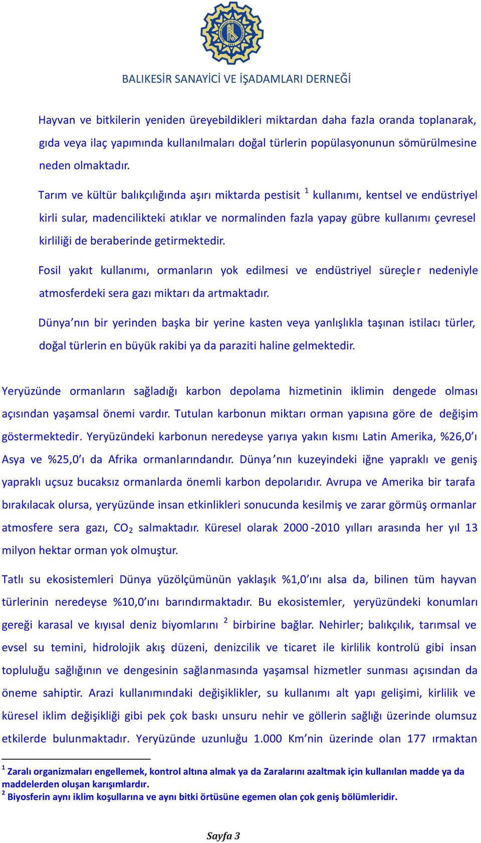 beraberinde getirmektedir. Fosil yakıt kullanımı, ormanların yok edilmesi ve endüstriyel süreçle r nedeniyle atmosferdeki sera gazı miktarı da artmaktadır.