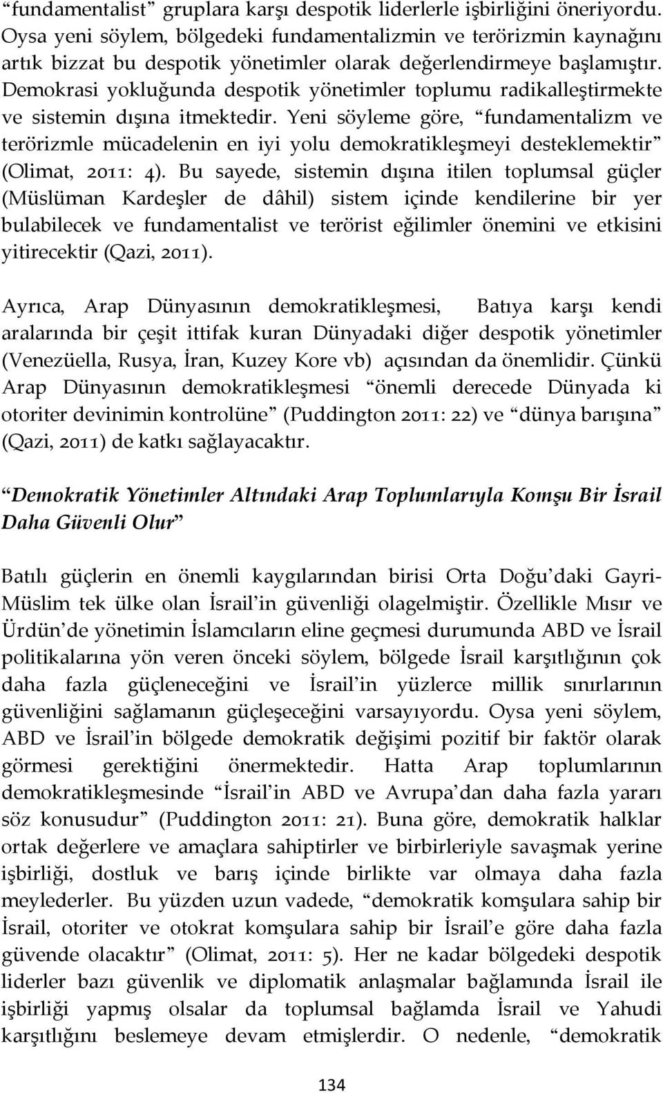 Demokrasi yokluğunda despotik yönetimler toplumu radikalleştirmekte ve sistemin dışına itmektedir.