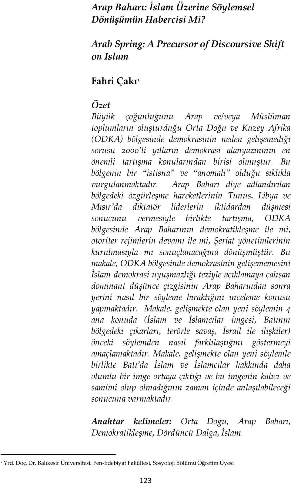 gelişemediği sorusu 2000 li yılların demokrasi alanyazınının en önemli tartışma konularından birisi olmuştur. Bu bölgenin bir istisna ve anomali olduğu sıklıkla vurgulanmaktadır.