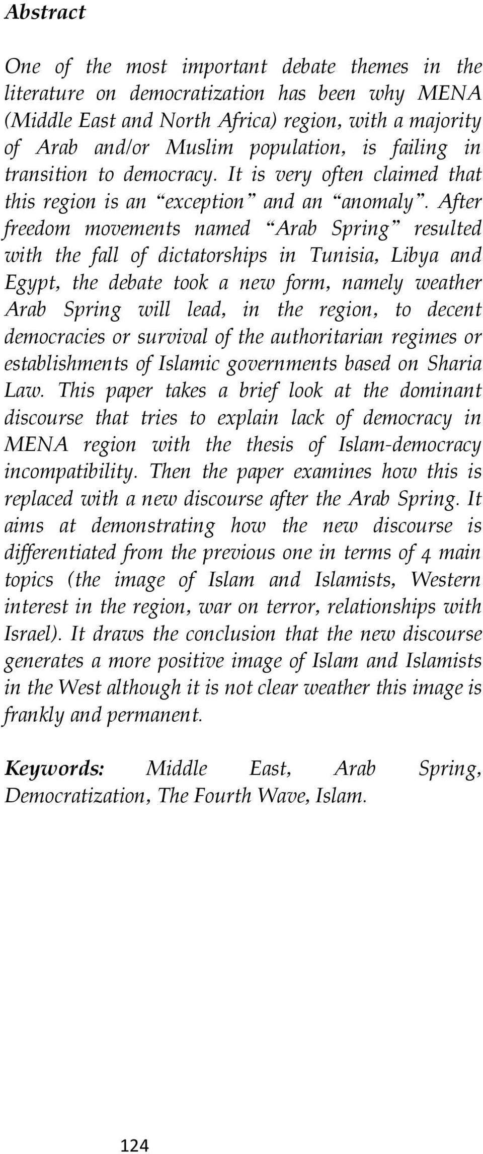 After freedom movements named Arab Spring resulted with the fall of dictatorships in Tunisia, Libya and Egypt, the debate took a new form, namely weather Arab Spring will lead, in the region, to
