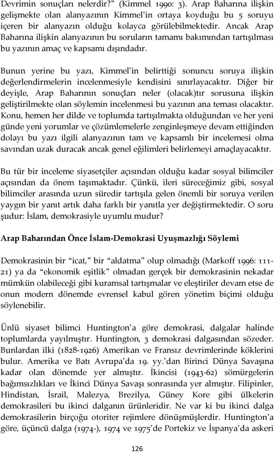 Bunun yerine bu yazı, Kimmel in belirttiği sonuncu soruya ilişkin değerlendirmelerin incelenmesiyle kendisini sınırlayacaktır.