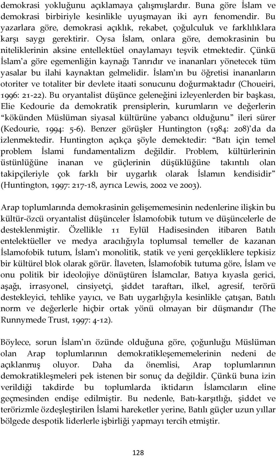 Oysa İslam, onlara göre, demokrasinin bu niteliklerinin aksine entellektüel onaylamayı teşvik etmektedir.