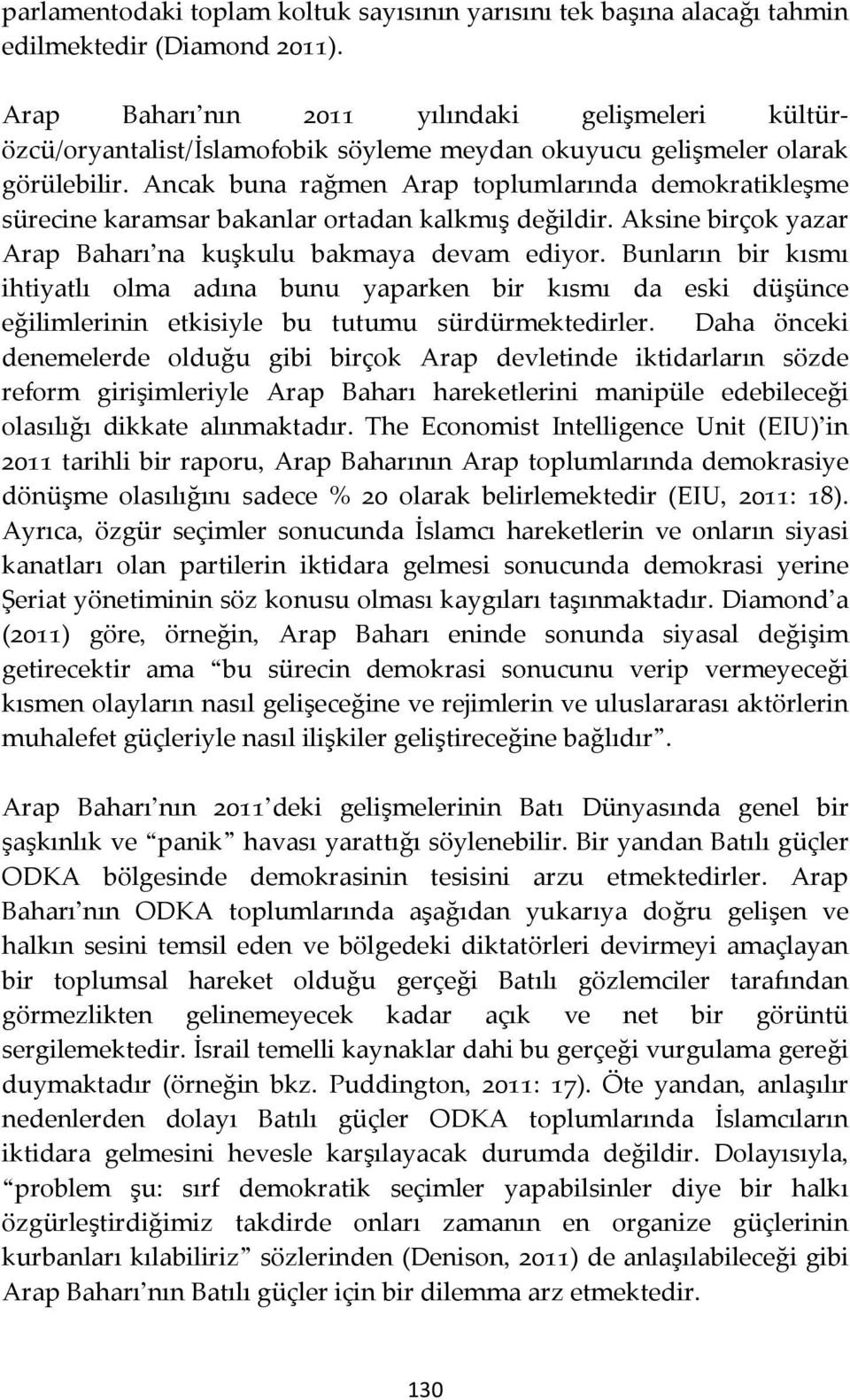 Ancak buna rağmen Arap toplumlarında demokratikleşme sürecine karamsar bakanlar ortadan kalkmış değildir. Aksine birçok yazar Arap Baharı na kuşkulu bakmaya devam ediyor.