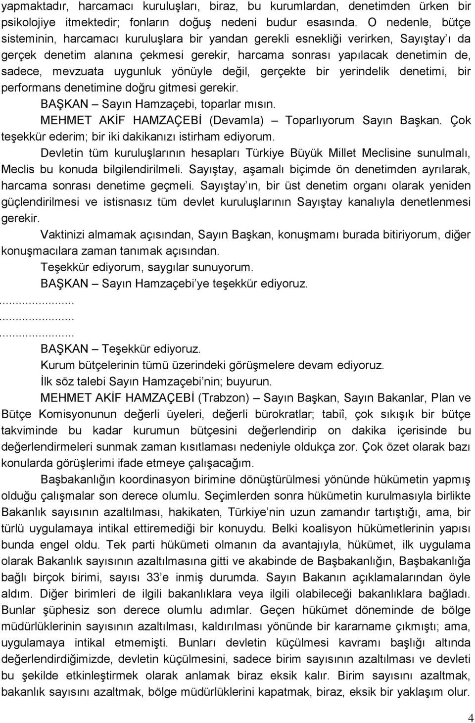 mevzuata uygunluk yönüyle değil, gerçekte bir yerindelik denetimi, bir performans denetimine doğru gitmesi gerekir. BAŞKAN Sayın Hamzaçebi, toparlar mısın.