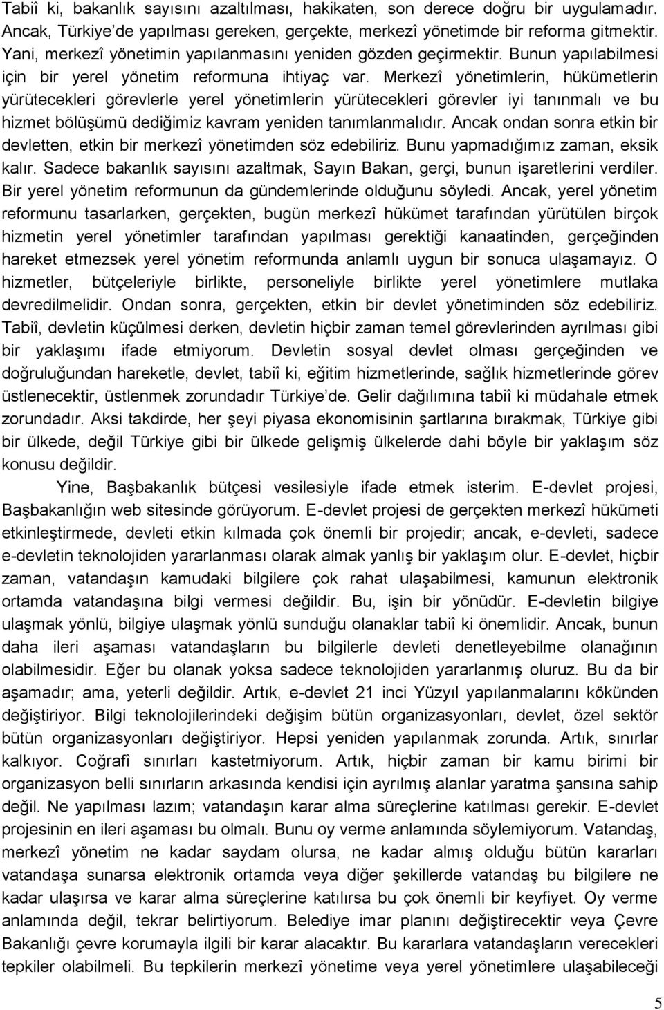 Merkezî yönetimlerin, hükümetlerin yürütecekleri görevlerle yerel yönetimlerin yürütecekleri görevler iyi tanınmalı ve bu hizmet bölüşümü dediğimiz kavram yeniden tanımlanmalıdır.