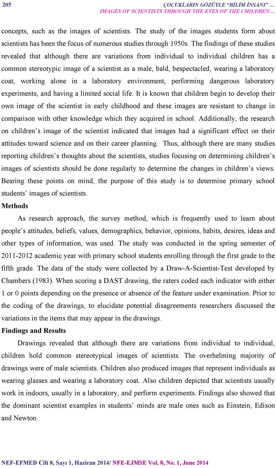 The findings of these studies revealed that although there are variations from individual to individual children has a common stereotypic image of a scientist as a male, bald, bespectacled, wearing a