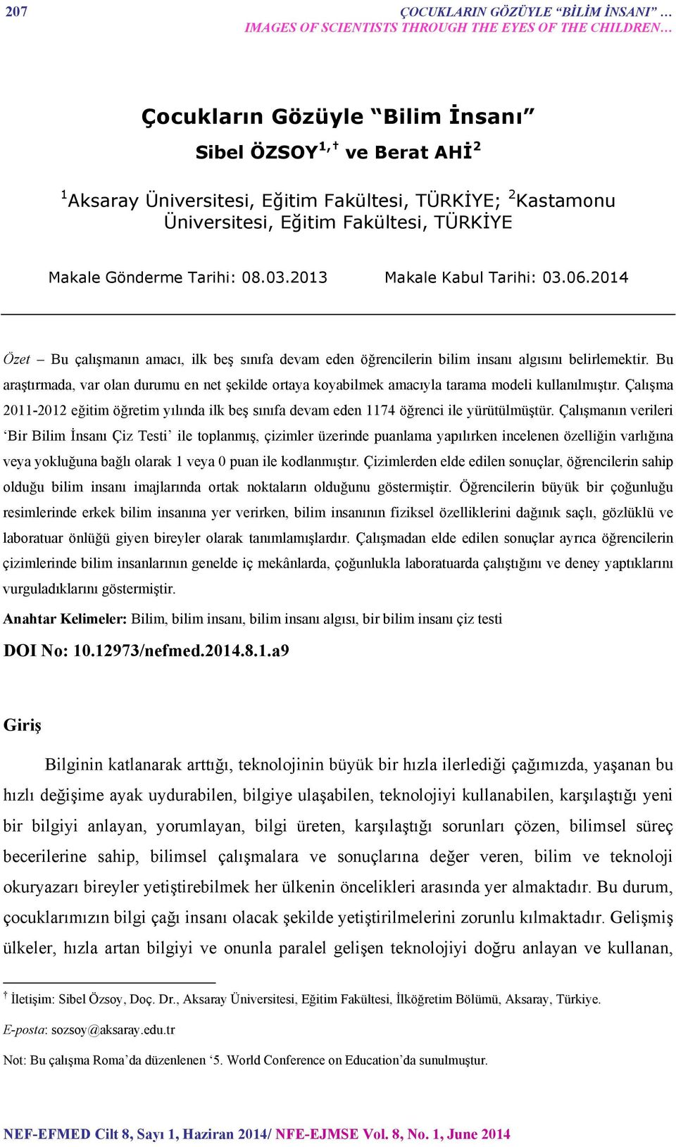 2014 Özet Bu çalışmanın amacı, ilk beş sınıfa devam eden öğrencilerin bilim insanı algısını belirlemektir.