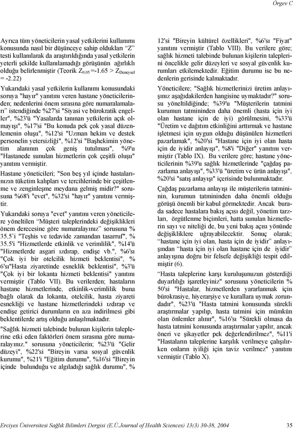 22) Yukarıdaki yasal yetkilerin kullanımı konusundaki soruya "hayır" yanıtını veren hastane yöneticilerinden; nedenlerini önem sırasına göre numaralamaları istendiğinde %27'si "Siyasi ve bürokratik