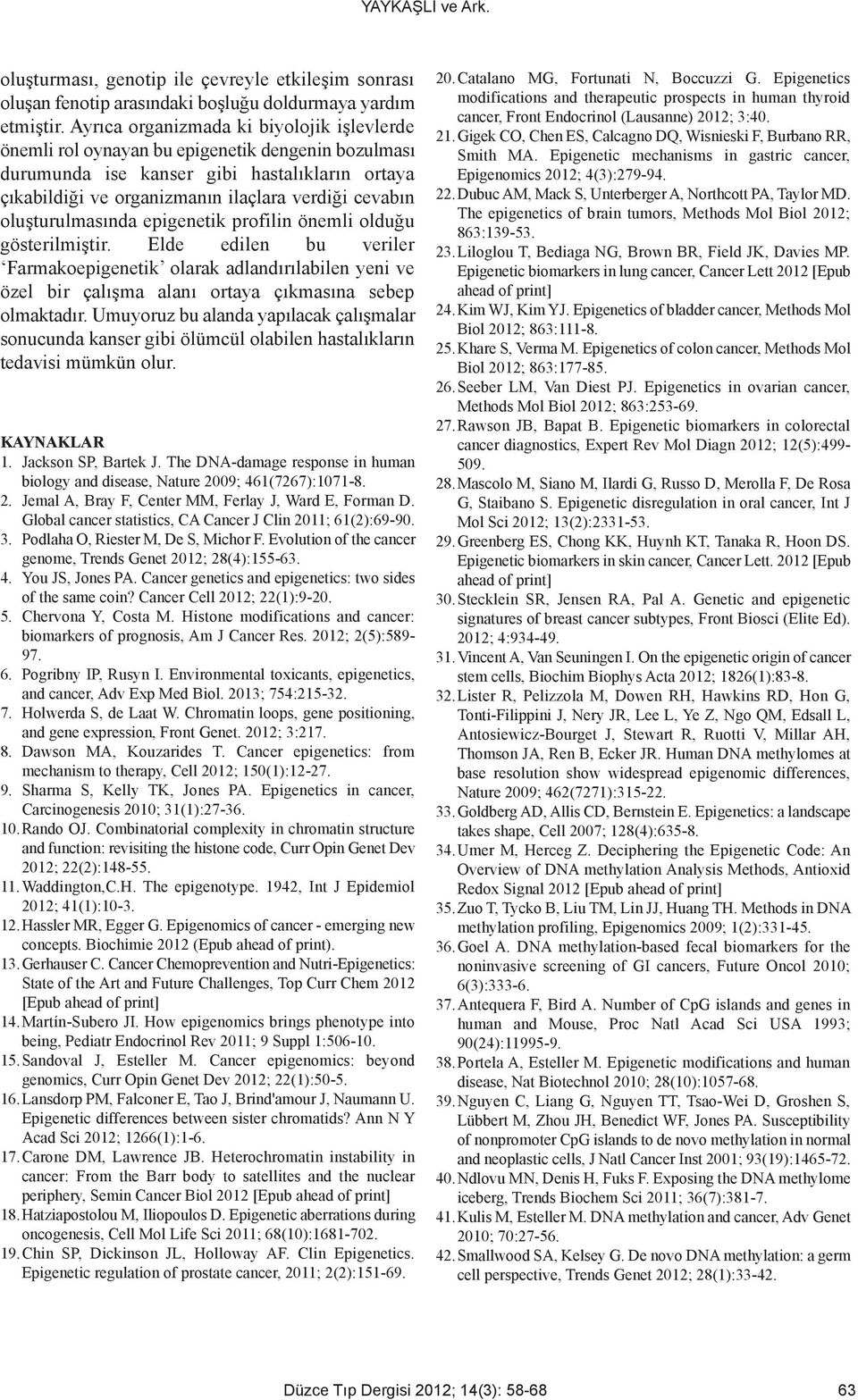 oluşturulmasında epigenetik profilin önemli olduğu gösterilmiştir. Elde edilen bu veriler Farmakoepigenetik olarak adlandırılabilen yeni ve özel bir çalışma alanı ortaya çıkmasına sebep olmaktadır.