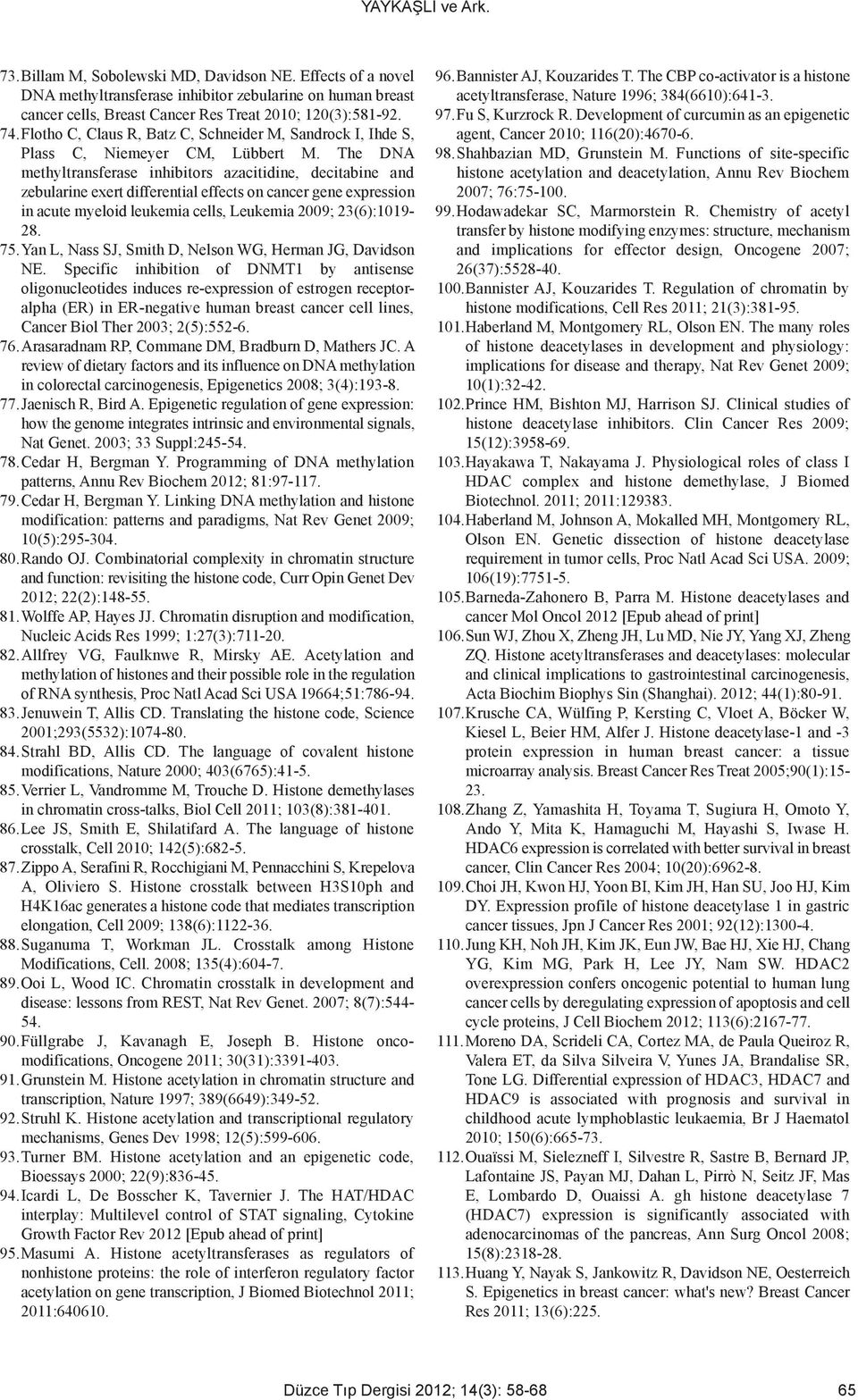 The DNA methyltransferase inhibitors azacitidine, decitabine and zebularine exert differential effects on cancer gene expression in acute myeloid leukemia cells, Leukemia 2009; 23(6):1019-28. 75.