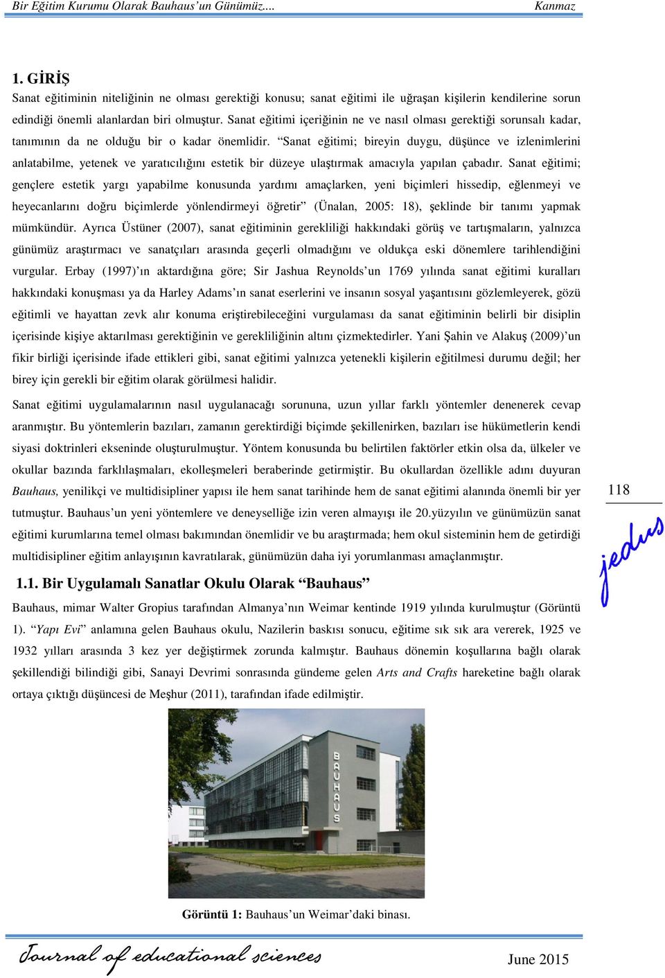 Sanat eğitimi; bireyin duygu, düşünce ve izlenimlerini anlatabilme, yetenek ve yaratıcılığını estetik bir düzeye ulaştırmak amacıyla yapılan çabadır.