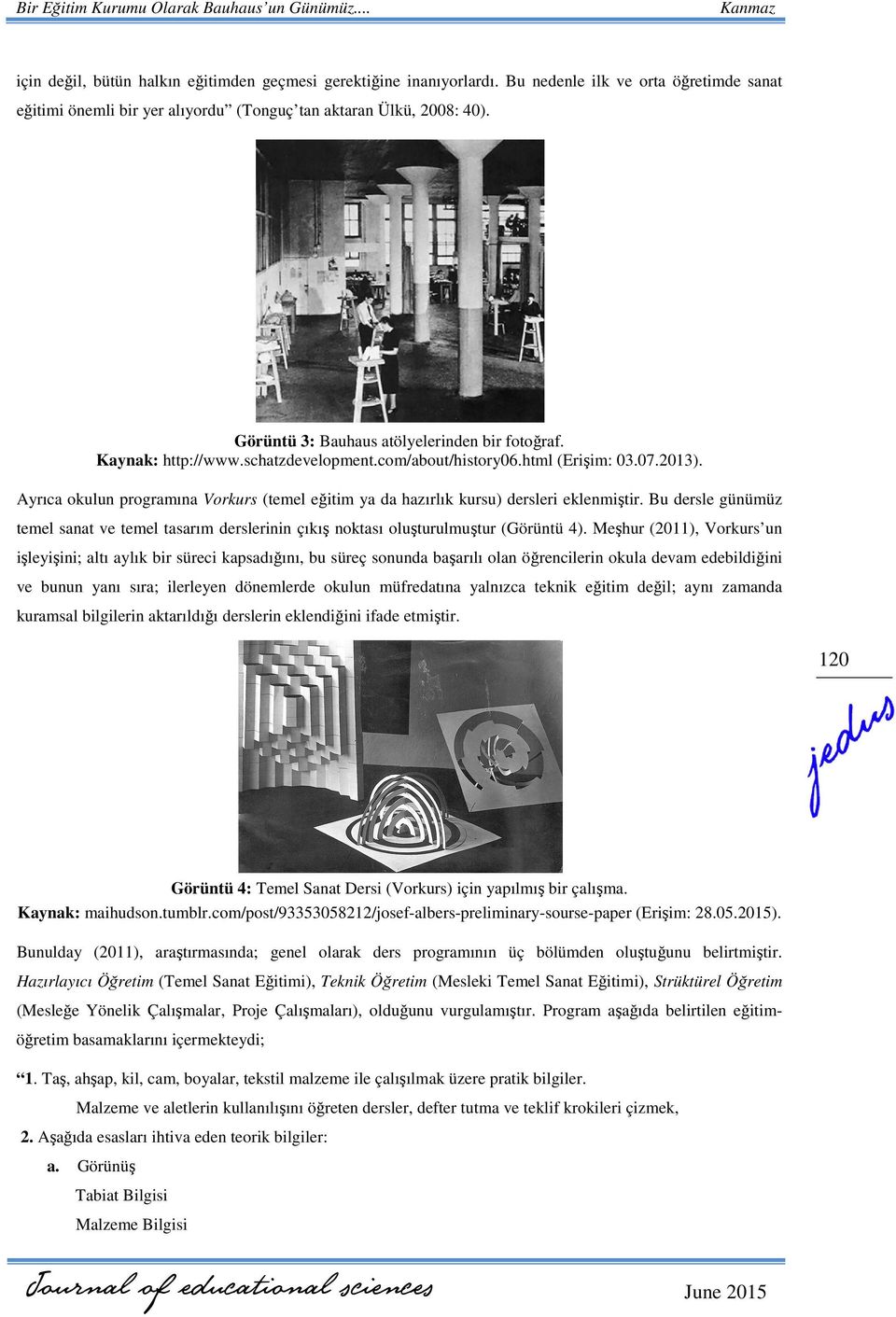 Ayrıca okulun programına Vorkurs (temel eğitim ya da hazırlık kursu) dersleri eklenmiştir. Bu dersle günümüz temel sanat ve temel tasarım derslerinin çıkış noktası oluşturulmuştur (Görüntü 4).