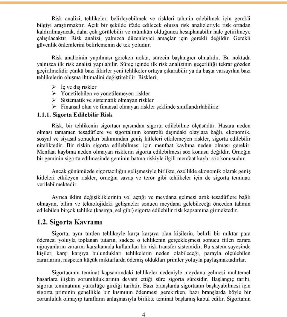 Risk analizi, yalnızca düzenleyici amaçlar için gerekli değildir. Gerekli güvenlik önlemlerini belirlemenin de tek yoludur. Risk analizinin yapılması gereken nokta, sürecin başlangıcı olmalıdır.