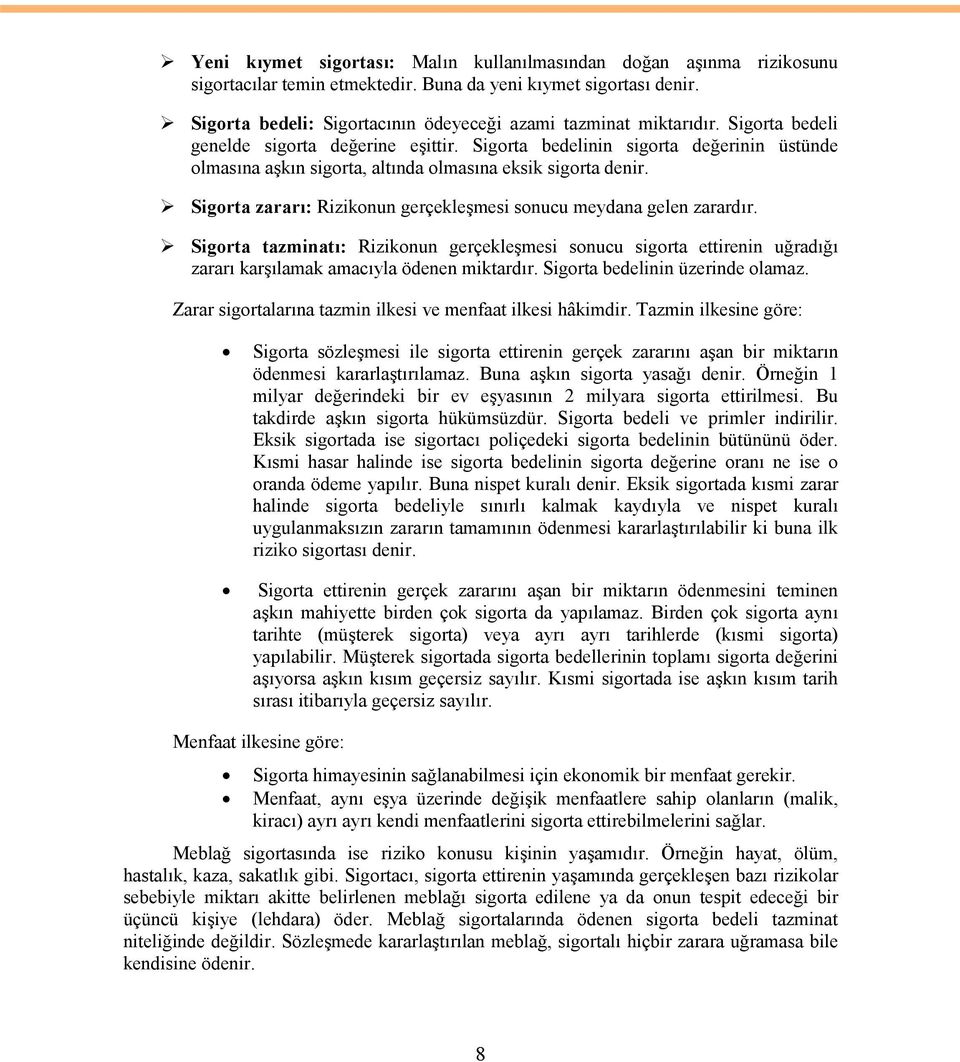 Sigorta bedelinin sigorta değerinin üstünde olmasına aşkın sigorta, altında olmasına eksik sigorta denir. Sigorta zararı: Rizikonun gerçekleşmesi sonucu meydana gelen zarardır.