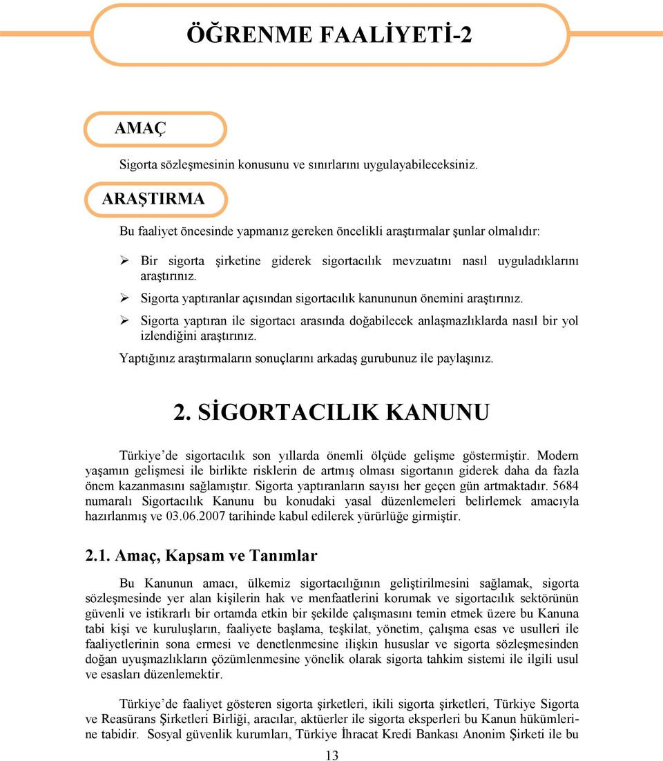 Sigorta yaptıranlar açısından sigortacılık kanununun önemini araştırınız. Sigorta yaptıran ile sigortacı arasında doğabilecek anlaşmazlıklarda nasıl bir yol izlendiğini araştırınız.