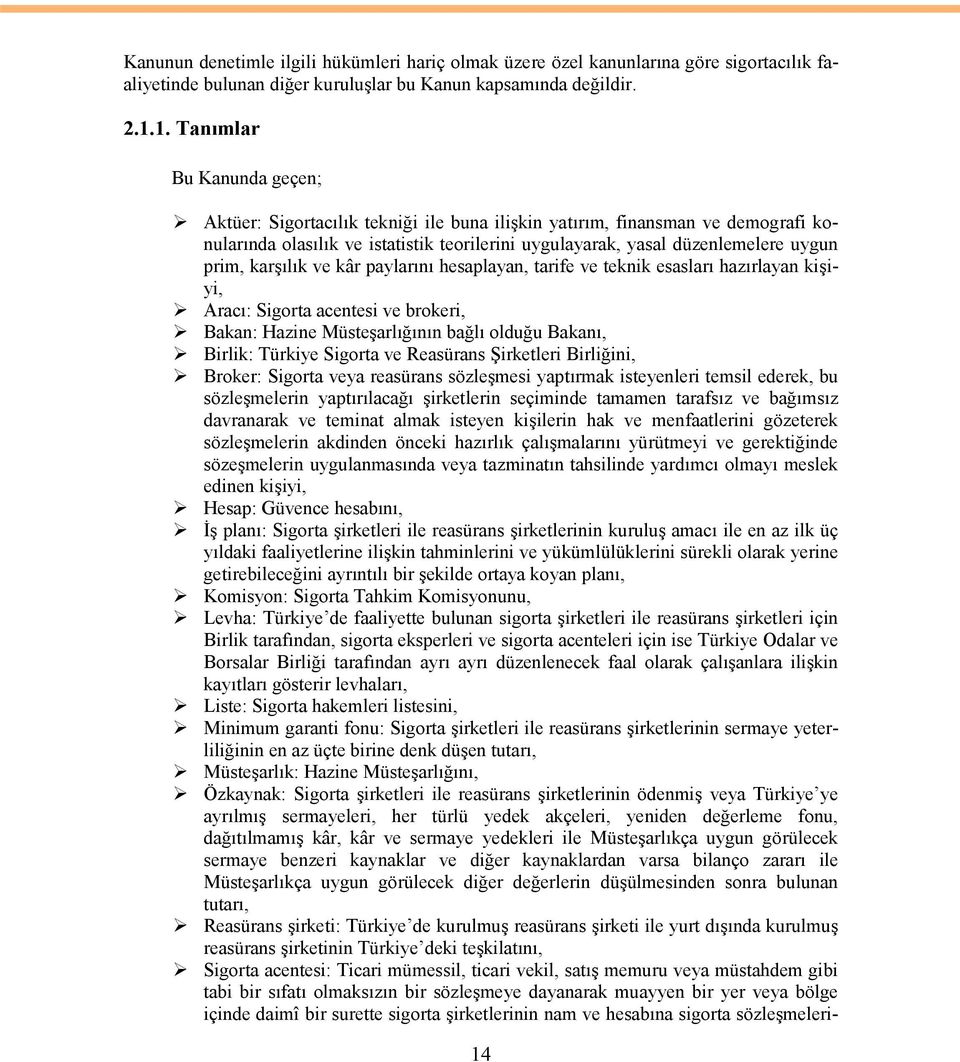 karşılık ve kâr paylarını hesaplayan, tarife ve teknik esasları hazırlayan kişiyi, Aracı: Sigorta acentesi ve brokeri, Bakan: Hazine Müsteşarlığının bağlı olduğu Bakanı, Birlik: Türkiye Sigorta ve