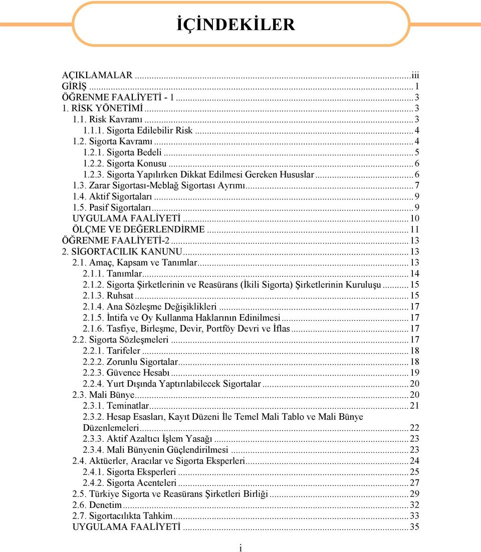 ..10 ÖLÇME VE DEĞERLENDİRME...11 ÖĞRENME FAALİYETİ-2...13 2. SİGORTACILIK KANUNU...13 2.1. Amaç, Kapsam ve Tanımlar...13 2.1.1. Tanımlar...14 2.1.2. Sigorta Şirketlerinin ve Reasürans (İkili Sigorta) Şirketlerinin Kuruluşu.