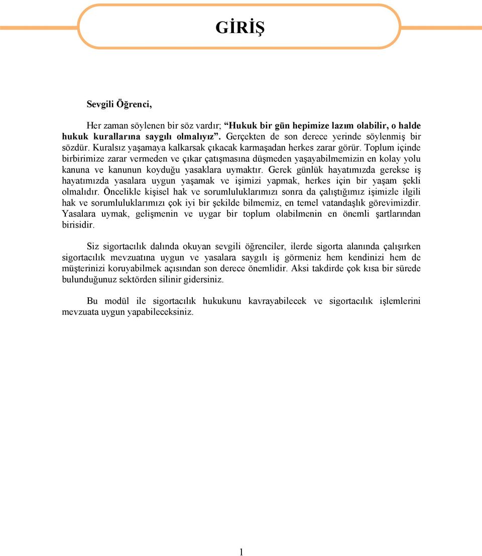 Toplum içinde birbirimize zarar vermeden ve çıkar çatışmasına düşmeden yaşayabilmemizin en kolay yolu kanuna ve kanunun koyduğu yasaklara uymaktır.