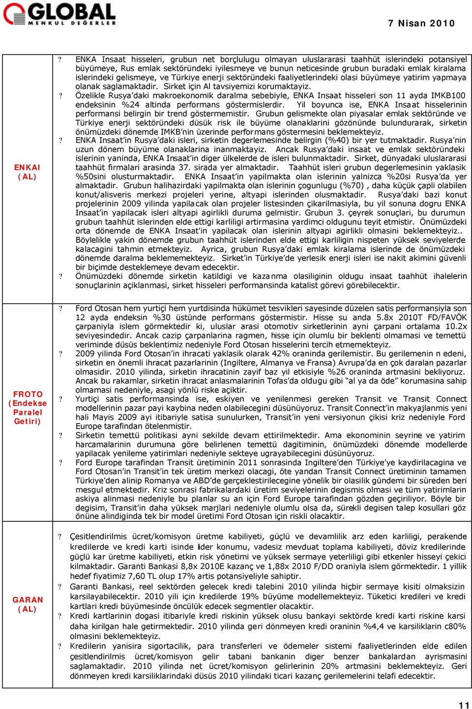 islerindeki gelismeye, ve Türkiye enerji sektöründeki faaliyetlerindeki olasi büyümeye yatirim yapmaya olanak saglamaktadir. Sirket için Al tavsiyemizi korumaktayiz.